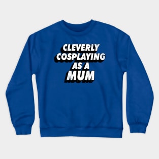 Cleverly Cosplaying as a Mum Crewneck Sweatshirt